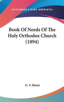 Book Of Needs Of The Holy Orthodox Church (1894) by Shann, G. V.