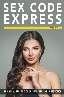 Sex Code Express: El manual práctico de los maestros de la seducción by Luna, Mario