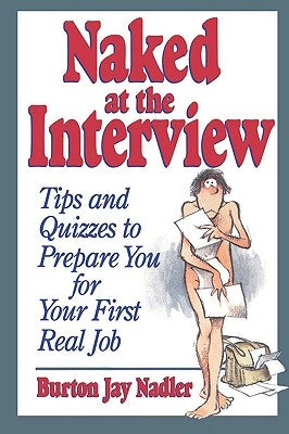 Naked at the Interview: Tips and Quizzes to Prepare You for Your First Real Job by Nadler, Burton Jay