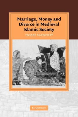 Marriage, Money and Divorce in Medieval Islamic Society by Rapoport, Yossef