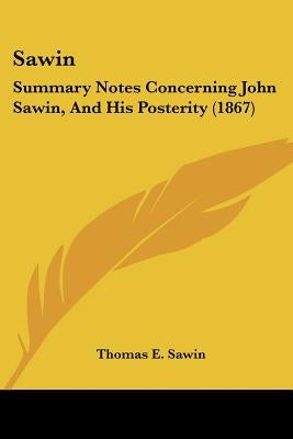 Sawin: Summary Notes Concerning John Sawin, And His Posterity (1867) by Sawin, Thomas E.