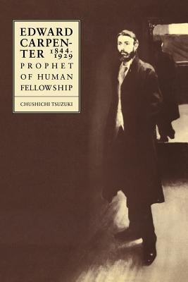 Edward Carpenter 1844-1929: Prophet of Human Fellowship by Tsuzuki, Chushichi