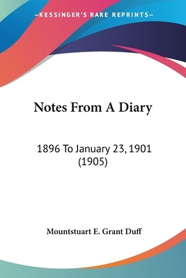 Notes From A Diary: 1896 To January 23, 1901 (1905) by Grant Duff, Mountstuart E.