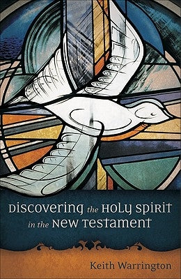 Discovering the Holy Spirit in the New Testament by Warrington, Keith