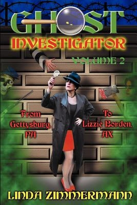 Ghost Investigator Volume 2: From Gettysburg to Lizzie Borden by Zimmermann, Linda