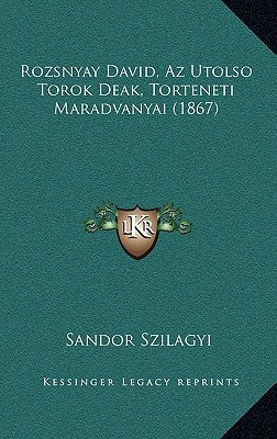 Rozsnyay David, Az Utolso Torok Deak, Torteneti Maradvanyai (1867) by Szilagyi, Sandor