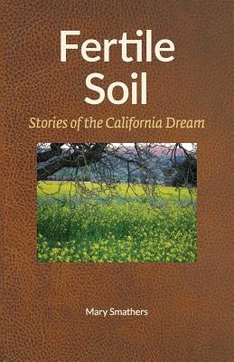 Fertile Soil: Stories of the California Dream by Smathers, Mary
