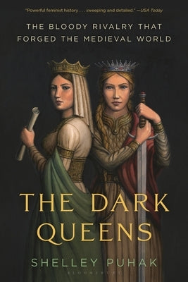 The Dark Queens: The Bloody Rivalry That Forged the Medieval World by Puhak, Shelley