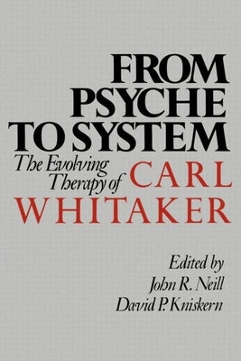 From Psyche to System: The Evolving Therapy of Carl Whitaker by Neill, John R.