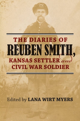 The Diaries of Reuben Smith, Kansas Settler and Civil War Soldier by Myers, Lana Wirt