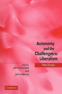 Autonomy and the Challenges to Liberalism: New Essays by Christman, John