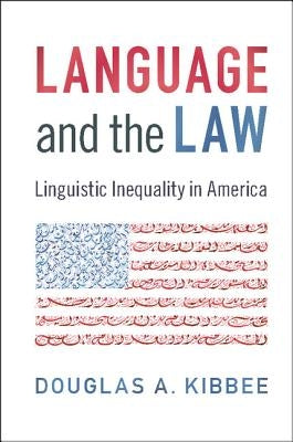 Language and the Law: Linguistic Inequality in America by Kibbee, Douglas A.