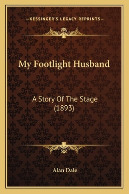 My Footlight Husband: A Story Of The Stage (1893) by Dale, Alan