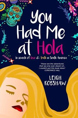 You Had Me at Hola: In search of love & truth in South America by Robshaw, Leigh