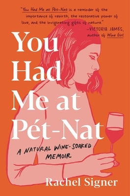 You Had Me at Pet-Nat: A Natural Wine-Soaked Memoir by Signer, Rachel