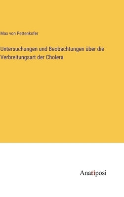 Untersuchungen und Beobachtungen über die Verbreitungsart der Cholera by Pettenkofer, Max Von