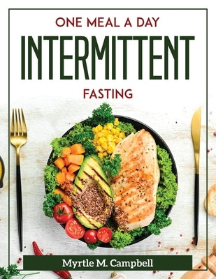 One Meal a Day Intermittent Fasting by Myrtle M Campbell