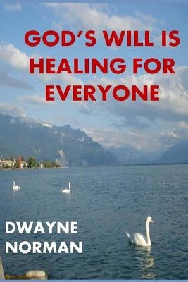 God's Will is Healing for Everyone by Norman, Dwayne