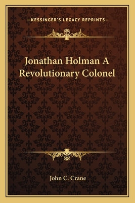 Jonathan Holman a Revolutionary Colonel by Crane, John C.