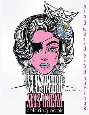 Stay Weird Coloring Book: Stay Weird Stay Curious by Blume, Kate