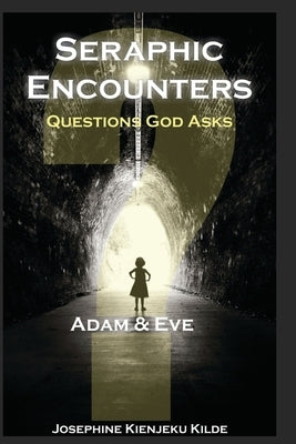Seraphic Encounters: Questions God Asks: Adam & Eve by Kilde, Josephine Kienjeku