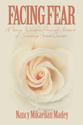 Facing Fear: A Young Woman's Personal Account of Surviving Breast Cancer by Madey, Nancy Mikaelian