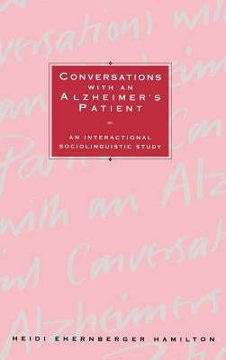 Conversations with an Alzheimer's Patient: An Interactional Sociolinguistic Study by Hamilton, Heidi Ehernberger