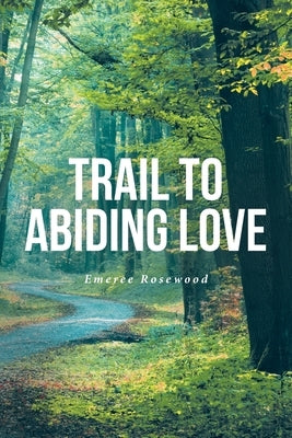 Trail To Abiding Love by Rosewood, Emeree