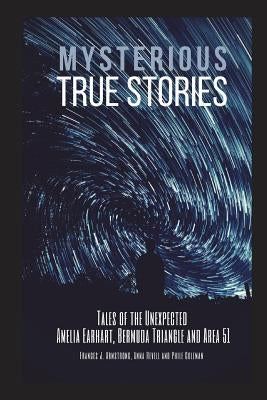 Mysterious True Stories: Tales of the Unexpected - Amelia Earhart, Bermuda Triangle and Area 51 - 3 Books in 1 by Revell Phile Coleman, Anna