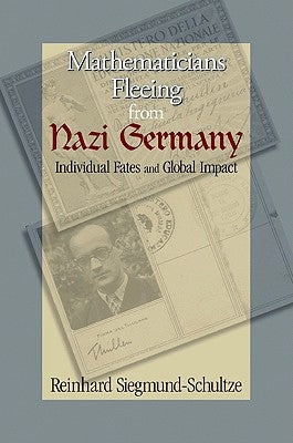 Mathematicians Fleeing from Nazi Germany: Individual Fates and Global Impact by Siegmund-Schultze, Reinhard