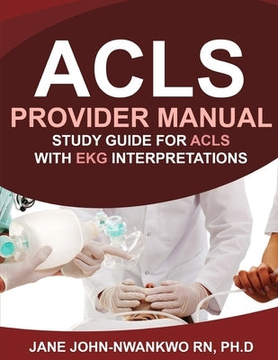 ACLS Provider Manual: Study Guide for ACLS with EKG Interpretations by John-Nwankwo, Jane