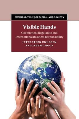 Visible Hands: Government Regulation and International Business Responsibility by Knudsen, Jette Steen