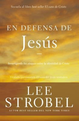 En Defensa de Jesús: Investigando Los Ataques Sobre La Identidad de Cristo by Strobel, Lee