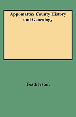 Appomattox County History and Genealogy by Featherston, Nathaniel R.