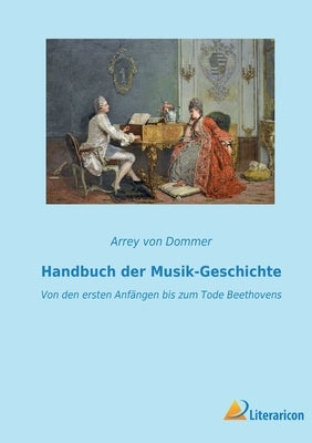 Handbuch der Musik-Geschichte: Von den ersten Anfängen bis zum Tode Beethovens by Von Dommer, Arrey