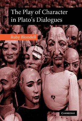 The Play of Character in Plato's Dialogues by Blondell, Ruby
