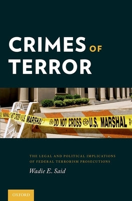 Crimes of Terror: The Legal and Political Implications of Federal Terrorism Prosecutions by Said, Wadie E.