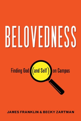 Belovedness: Finding God (and Self) on Campus by Franklin, James