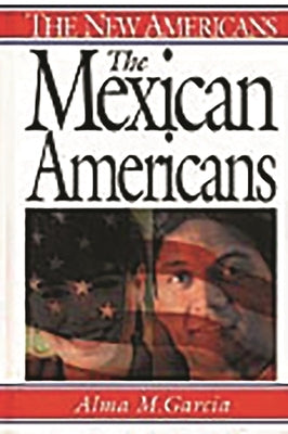The Mexican Americans by Garcia, Alma M.