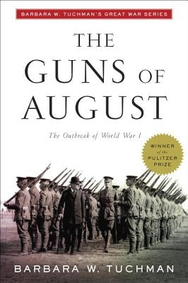 The Guns of August: The Outbreak of World War I; Barbara W. Tuchman's Great War Series by Tuchman, Barbara W.