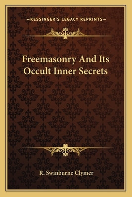 Freemasonry and Its Occult Inner Secrets by Clymer, R. Swinburne