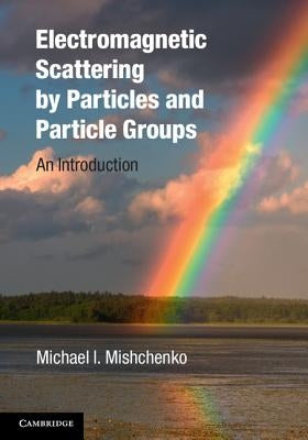 Electromagnetic Scattering by Particles and Particle Groups: An Introduction by Mishchenko, Michael I.