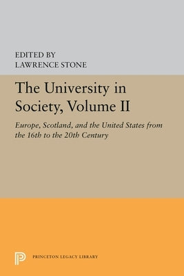 The University in Society, Volume II: Europe, Scotland, and the United States from the 16th to the 20th Century by Stone, Lawrence