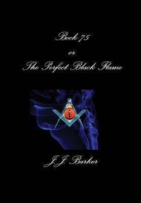 Book 75- Or The Perfect Black Flame by Barker, J. J.