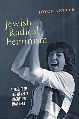 Jewish Radical Feminism: Voices from the Women's Liberation Movement by Antler, Joyce