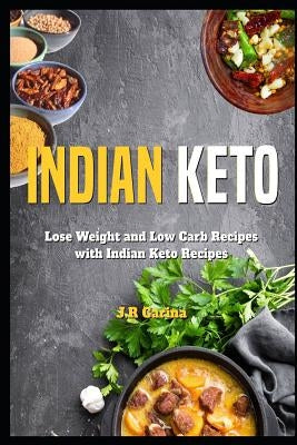 Indian Keto Cookbook: Lose Weight and Low Carb Recipes with Indian Keto Recipes by Carina, J. R.