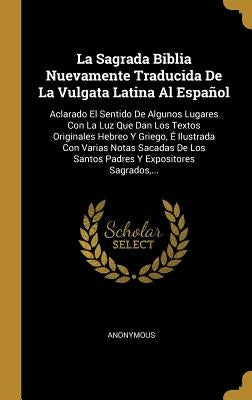 La Sagrada Biblia Nuevamente Traducida De La Vulgata Latina Al Español: Aclarado El Sentido De Algunos Lugares Con La Luz Que Dan Los Textos Originale by Anonymous