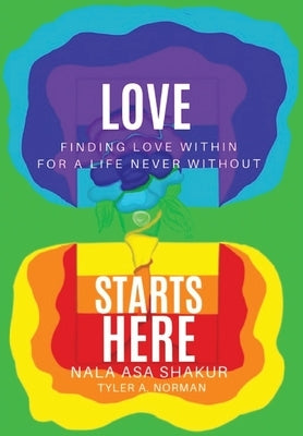 Love Starts Here: Finding Love Within For a Life Never Without by Norman, Tyler A.