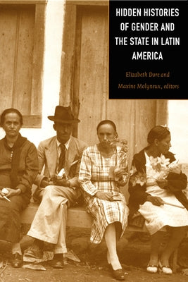 Hidden Histories of Gender and the State in Latin America by Dore, Elizabeth