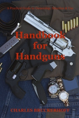 Handbook for Handguns: A Practical Guide to Ownership, Selection & Use by Bruckerhoff, Charles